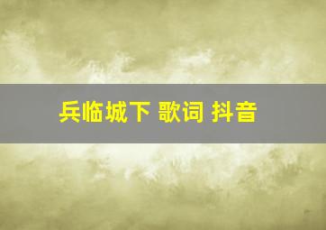 兵临城下 歌词 抖音